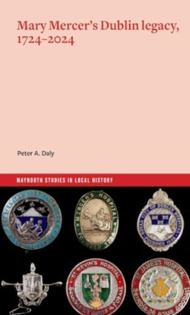 Book cover of: Mary Mercer's Dublin legacy, 1724-2024. By: Peter A. Daly
