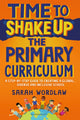 Book cover of: Time to Shake Up the Primary Curriculum. By: Sarah Wordlaw