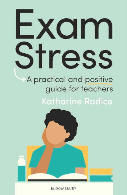 Exam Stress, A practical and positive guide for teachers 9781801996945 Katharine Radice