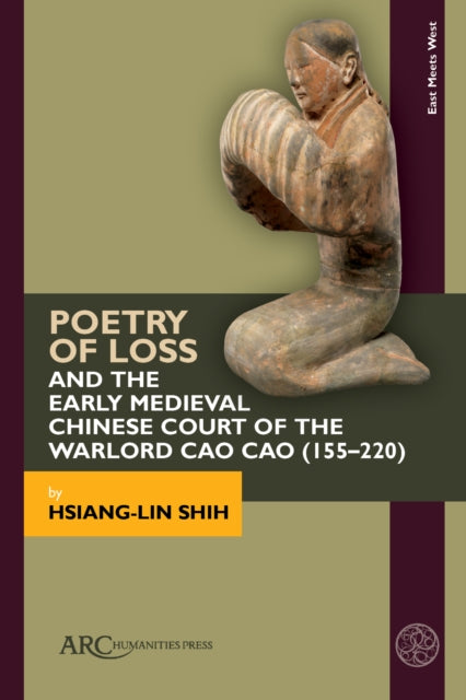 Book cover of: Poetry of Loss and the Early Medieval Chinese Court of the Warlord Cao Cao (155-220)