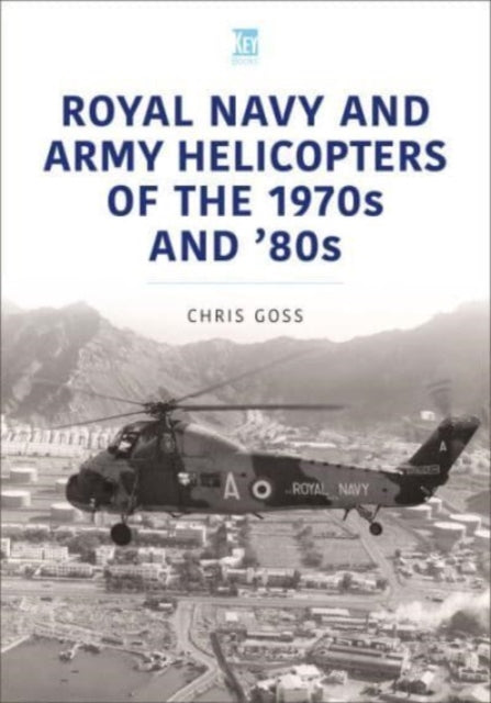 Book cover of: Royal Navy and Army Helicopters of the 1970s and '80s. By: Chris Goss