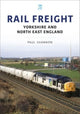 Book cover of: Rail Freight: Yorkshire and North East England. By: Paul Shannon