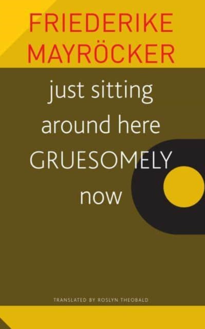 Book cover of: just sitting around here GRUESOMELY now. By: Friederike Mayröcker