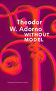Book cover of: Without Model – Parva Aesthetica. By: Theodor W. Adorno