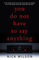 Book cover of: You Do Not Have to Say Anything. By: Nick Wilson