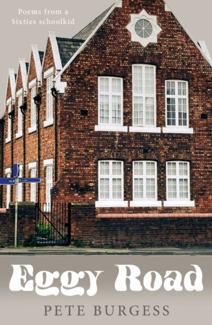 Book cover of: Eggy Road – Poems from a Sixties schoolkid. By: Pete Burgess