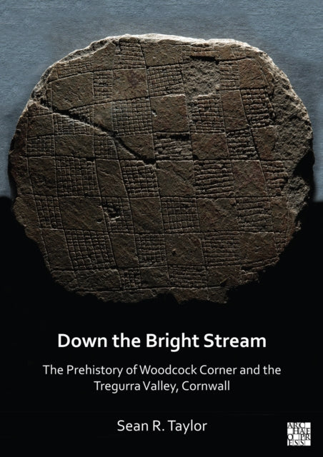 Book cover of: Down the Bright Stream: The Prehistory of Woodcock Corner and the Tregurra Valley, Cornwall. By: Sean R. Taylor