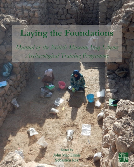 Book cover of: Laying the Foundations: Manual of the British Museum Iraq Scheme Archaeological Training Programme. By: John MacGinnis