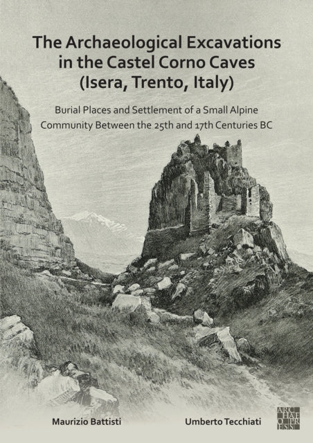 Book cover of: Archaeological Excavations in the Castel Corno Caves (Isera, Trento, Italy). By: Maurizio Battisti