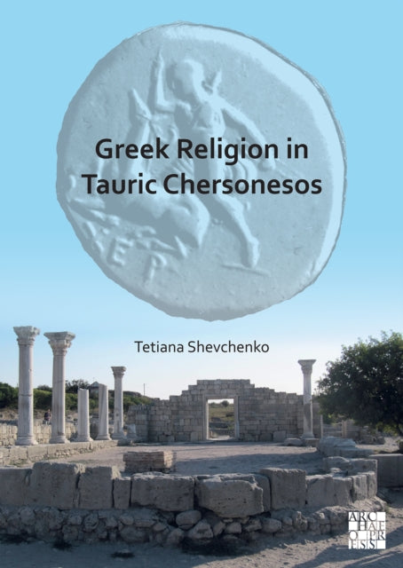 Book cover of: Greek Religion in Tauric Chersonesos. By: Tetiana Shevchenko