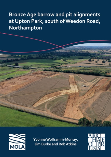 Book cover of: Bronze Age Barrow and Pit Alignments at Upton Park, South of Weedon Road, Northampton. By: Yvonne Wolframm-Murray