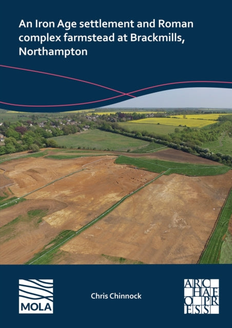 Book cover of: N Iron Age Settlement and Roman Complex Farmstead at Brackmills, Northampton. By: Chris Chinnock