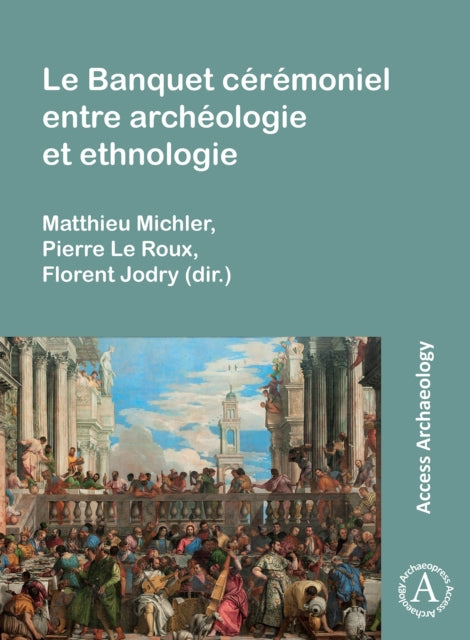 Book cover of: Le Banquet Ceremoniel Entre Archeologie Et Ethnologie. By: Matthieu Michler