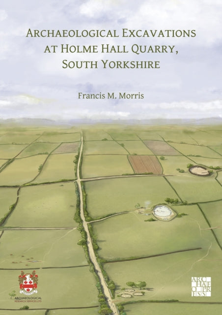 Book cover of: Archaeological Excavations at Holme Hall Quarry, South Yorkshire. By: Francis M. Morris