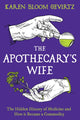 Apothecary's Wife, The Hidden History of Medicine and How It Became a Commodity 9781803286990 Karen Bloom Gevirtz