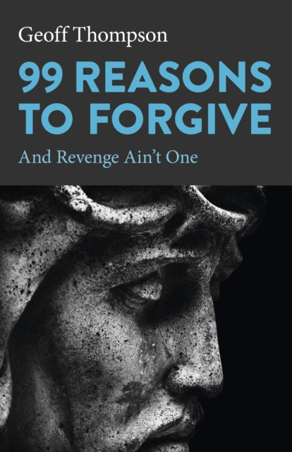 Book cover of: 99 Reasons to Forgive. By: Geoff Thompson