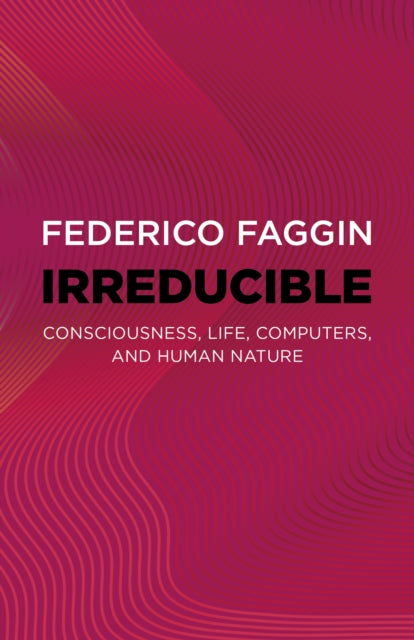 Irreducible, Consciousness, Life, Computers, and Human Nature 9781803415093 Federico Faggin