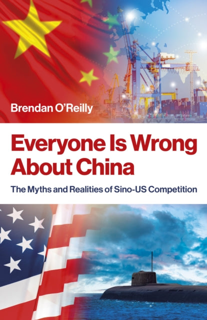 Everyone Is Wrong About China, The Myths and Realities of Sino-US Competition 9781803418872 Brendan O`reilly