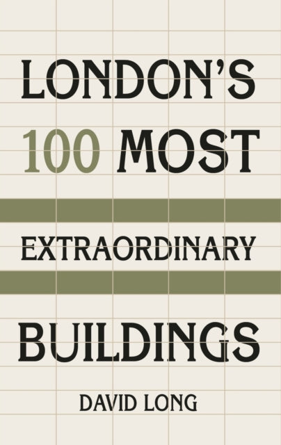 Book cover of: London's 100 Most Extraordinary Buildings. By: David Long
