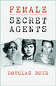 Book cover of: Female Secret Agents. By: Douglas Boyd