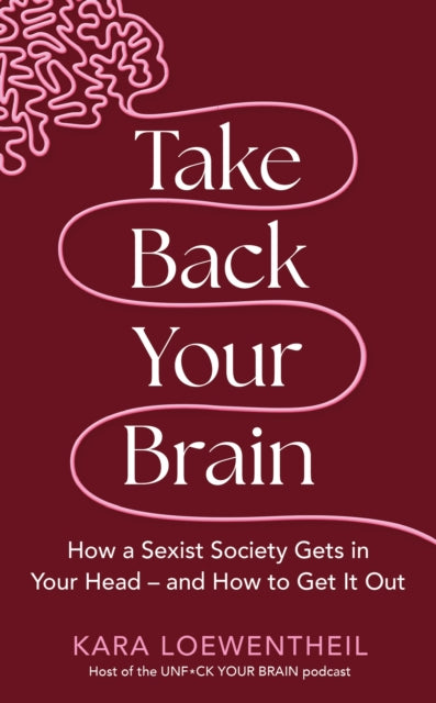 Take Back Your Brain, How a Sexist Society Gets in Your Head – and How to Get It Out