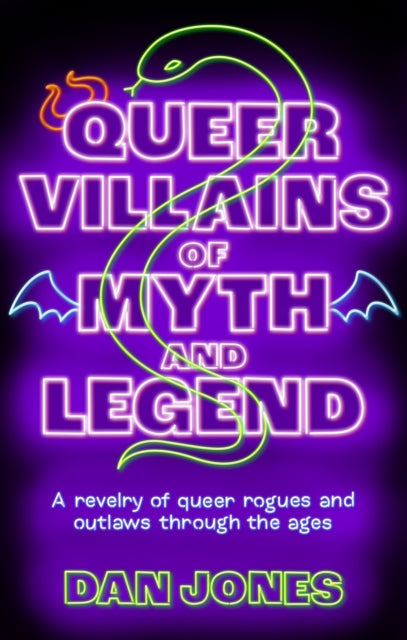 Queer Villains of Myth and Legend, A Revelry of Queer Rogues and Outlaws Through the Ages 9781804191361 Dan Jones