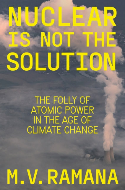 Book cover of: Nuclear is Not the Solution. By: M. V. Ramana