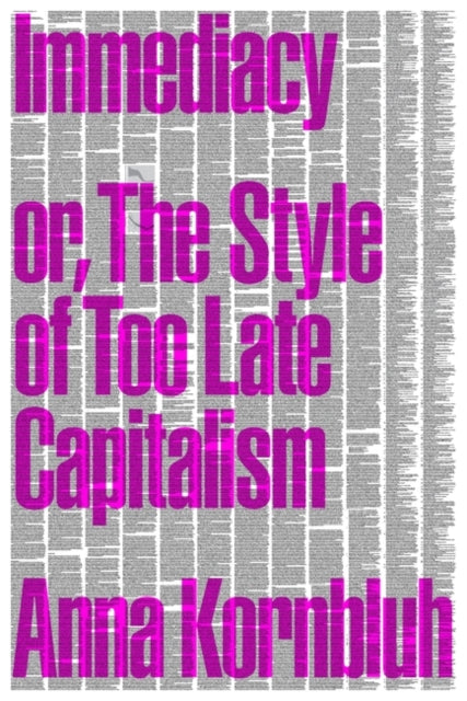 Book cover of: Immediacy, or The Style of Too Late Capitalism. By: Anna Kornbluh