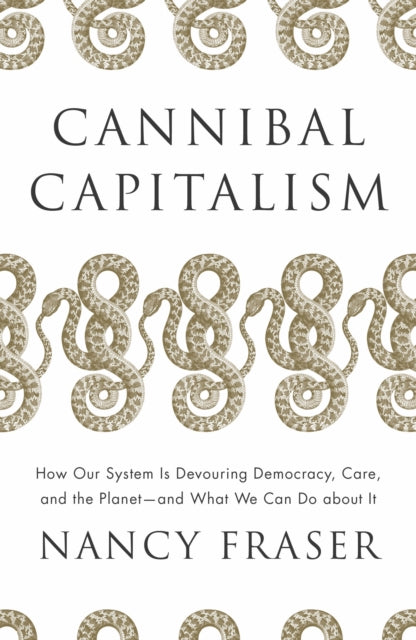 Cannibal Capitalism, How our System is Devouring Democracy, Care, and the Planet – and What We Can Do About It 9781804292587 Nancy Fraser