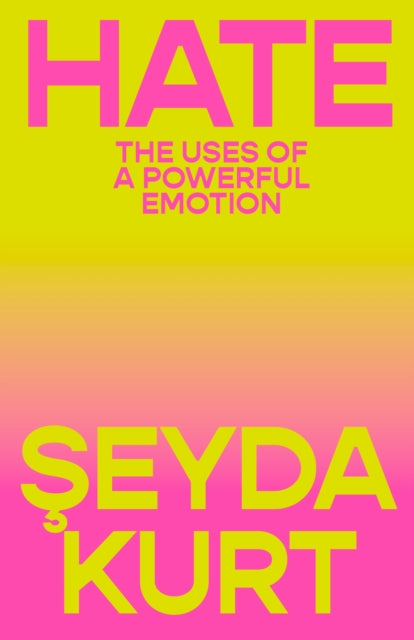 Hate, The Uses of a Powerful Emotion 9781804298107 Seyda Kurt