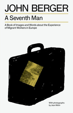 Seventh Man, A Book of Images and Words about the Experience of Migrant Workers in Europe