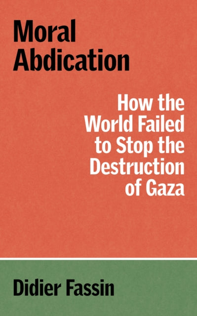 Moral Abdication, How the World Failed to Stop the Destruction of Gaza 9781804299678 Didier Fassin