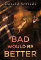 Book cover of: Bad Would Be Better