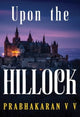 Book cover of: Upon the Hillock. By: Prabhakaran V V
