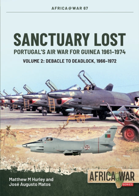 Book cover of: Sanctuary Lost: Portugal’s Air War for Guinea 1961–1974 Volume 2. By: Matthew M. Hurley