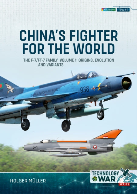 China's Fighter for the World Volume 1, The F-7/FT-7 Family: Origins, Evolution and Variants 9781804513743 Holger Müller