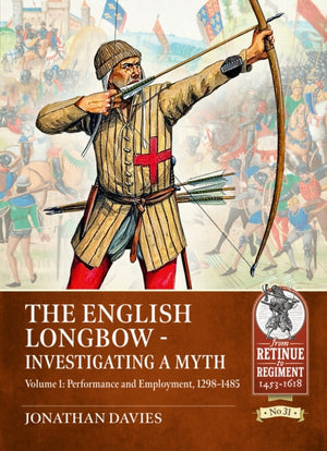 English Longbow - Investigating a myth Volume 1, Performance and employment 1298-1485