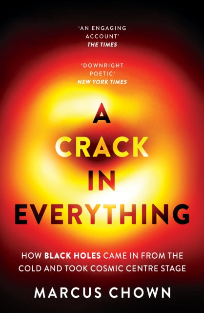 Crack in Everything, How Black Holes Came in from the Cold and Took Cosmic Centre Stage 9781804544334 Marcus Chown