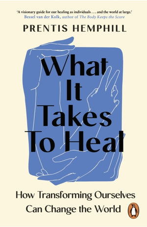 What It Takes To Heal, How Transforming Ourselves Can Change the World