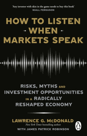 How to Listen When Markets Speak, Risks, Myths and Investment Opportunities in a Radically Reshaped Economy