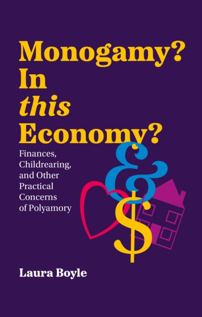 Monogamy? In this Economy?, Finances, Childrearing, and Other Practical Concerns of Polyamory 9781805011187 Laura Boyle