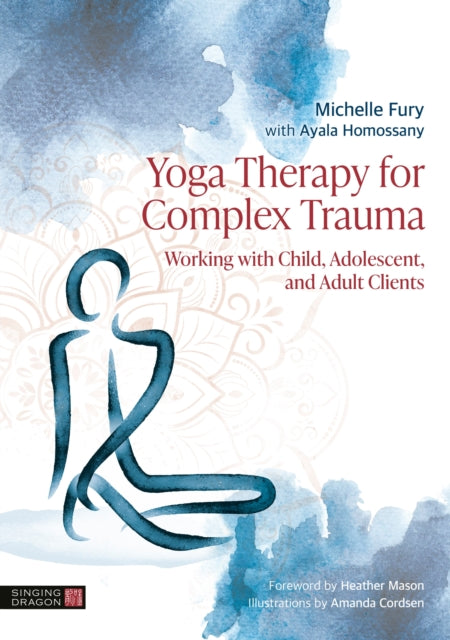 Yoga Therapy for Complex Trauma, Working with Child, Adolescent, and Adult Clients 9781805014034 Michelle Fury