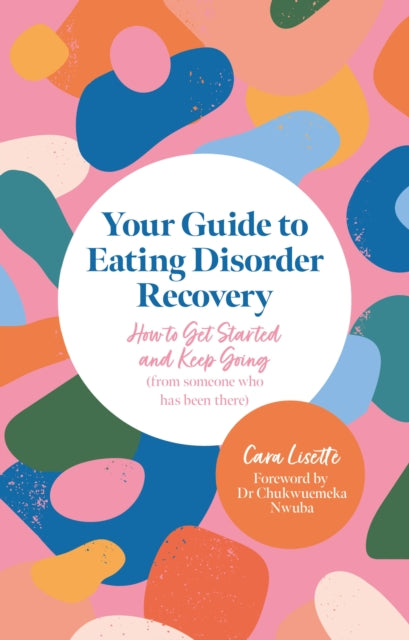 Your Guide to Eating Disorder Recovery, How to Get Started and Keep Going (From Someone Who Has Been There) 9781805017110 Cara Lisette