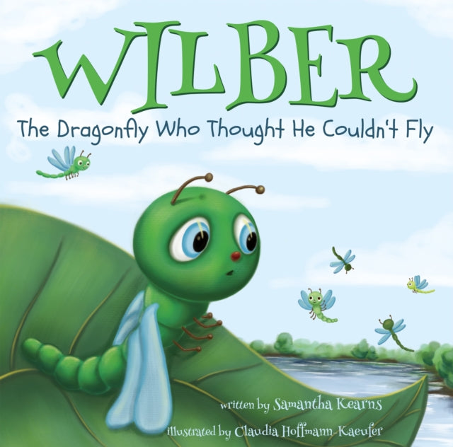 Book cover of: Wilber, the Dragonfly Who Thought He Couldn’t Fly. By: Samantha Kearns