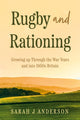 Book cover of: Rugby and Rationing. By: Sarah J. Anderson