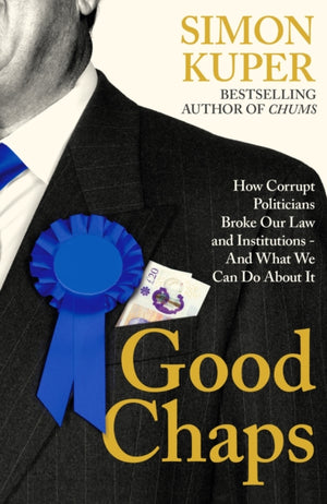 Good Chaps, How Corrupt Politicians Broke Our Law and Institutions - And What We Can Do About It