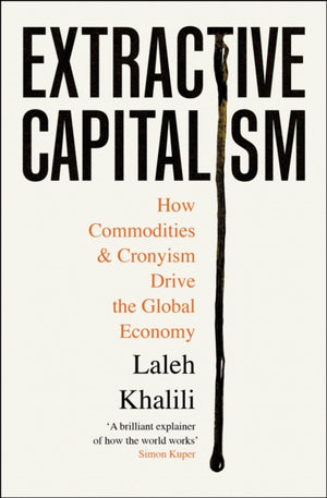 Extractive Capitalism, How Commodities and Cronyism Drive the Global Economy