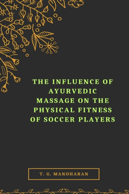 Book cover of: Influence of Ayurvedic Massage on the Physical Fitness of Soccer Players. By: T. G. Manoharan