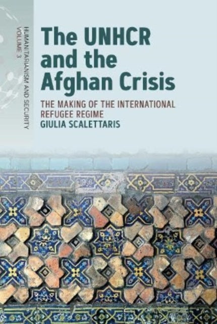Book cover of: UNHCR and the Afghan Crisis. By: Giulia Scalettaris