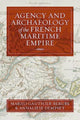Book cover of: Agency and Archaeology of the French Maritime Empire. By: Marijo Gauthier-Bérubé